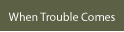 The When Trouble Comes site.